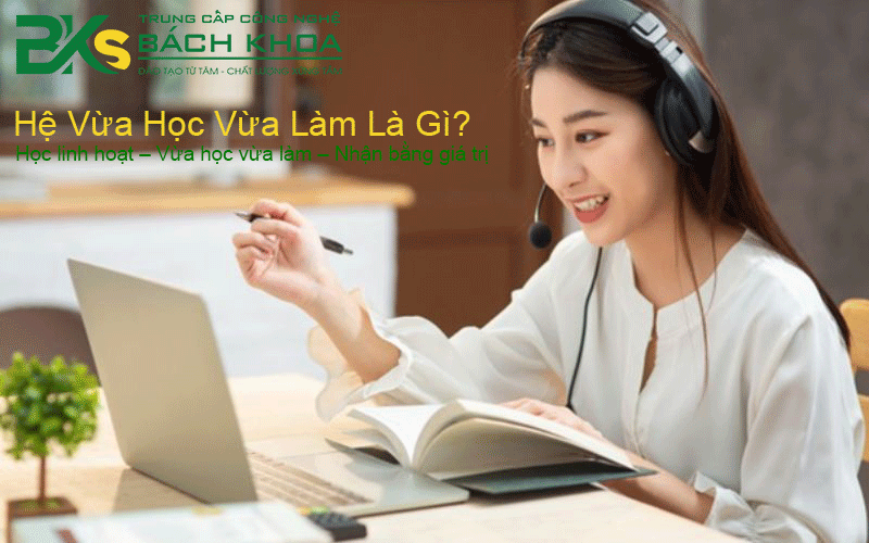 Hệ vừa học vừa làm giải pháp học tập linh hoạt cho người đi làm